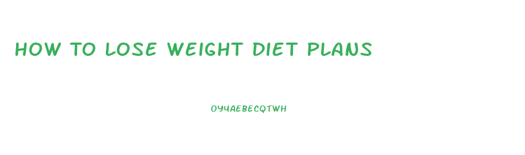 How To Lose Weight Diet Plans