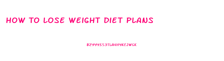 How To Lose Weight Diet Plans