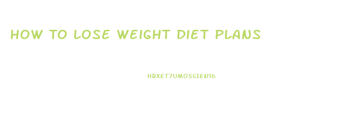 How To Lose Weight Diet Plans