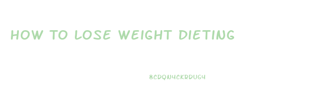 How To Lose Weight Dieting