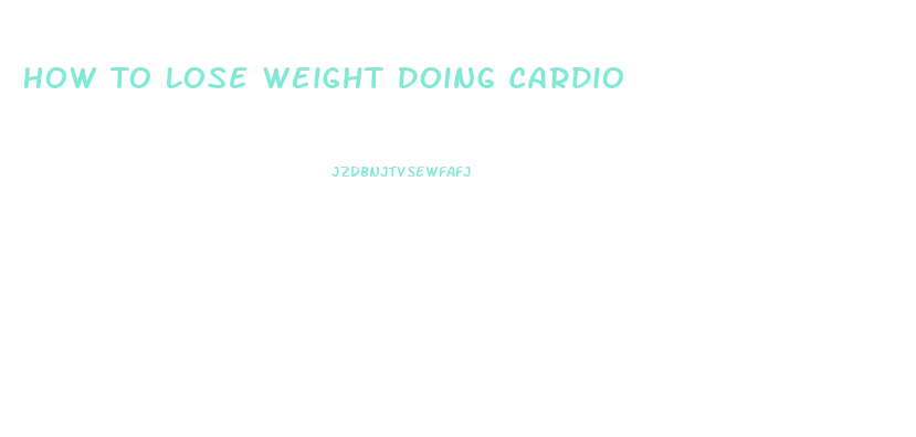 How To Lose Weight Doing Cardio