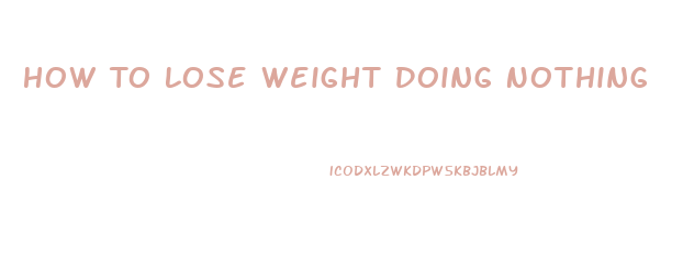 How To Lose Weight Doing Nothing