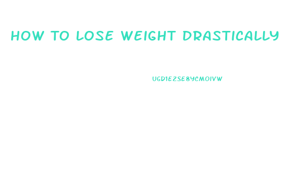 How To Lose Weight Drastically