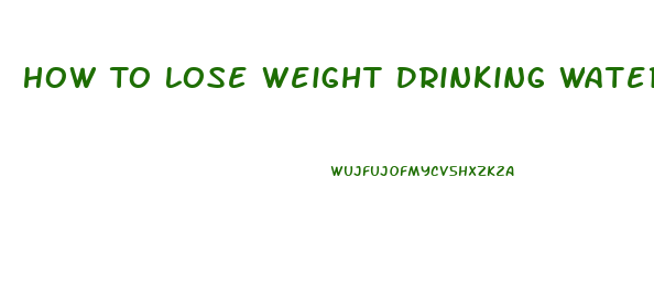 How To Lose Weight Drinking Water