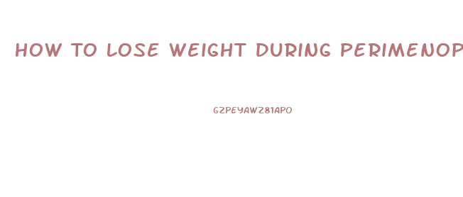 How To Lose Weight During Perimenopause