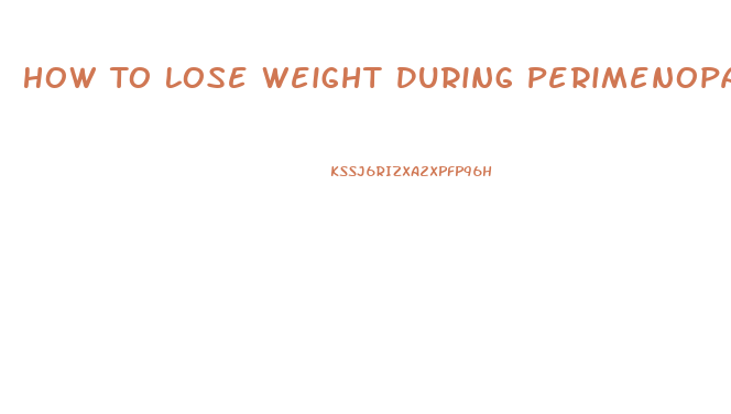 How To Lose Weight During Perimenopause