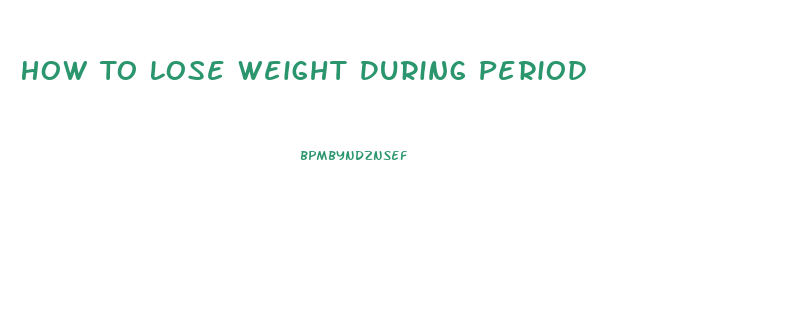 How To Lose Weight During Period