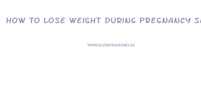 How To Lose Weight During Pregnancy Second Trimester