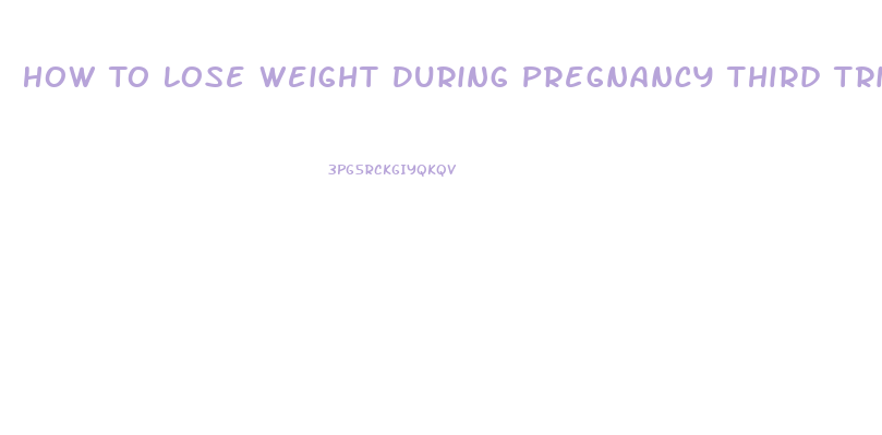 How To Lose Weight During Pregnancy Third Trimester