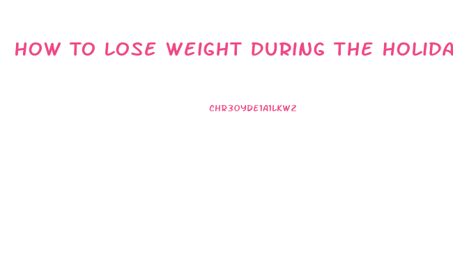 How To Lose Weight During The Holidays
