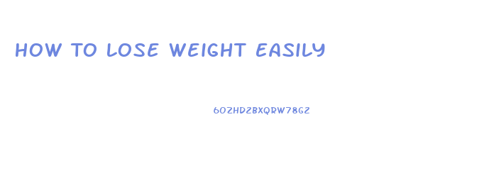 How To Lose Weight Easily