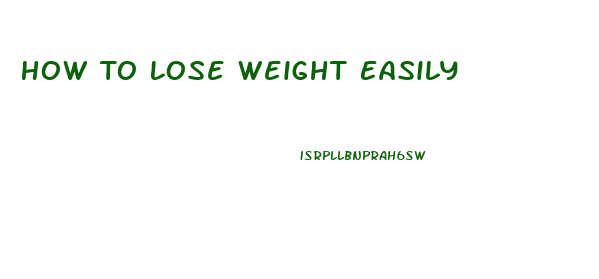 How To Lose Weight Easily