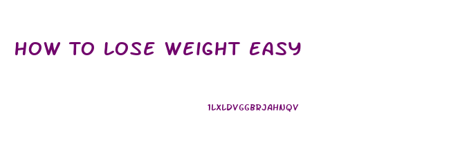 How To Lose Weight Easy