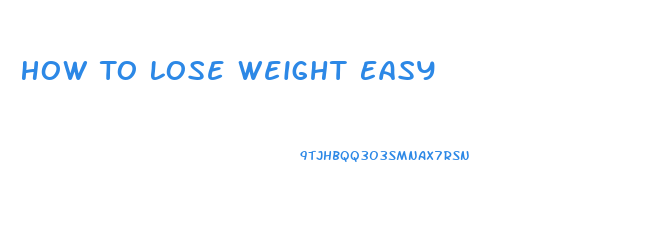 How To Lose Weight Easy