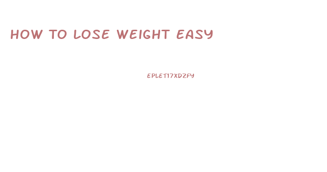 How To Lose Weight Easy