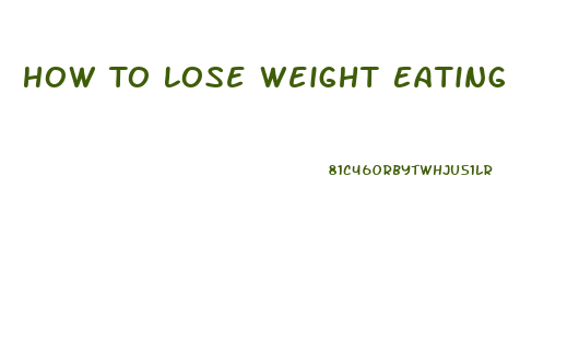 How To Lose Weight Eating