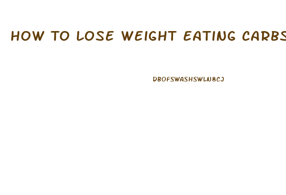 How To Lose Weight Eating Carbs