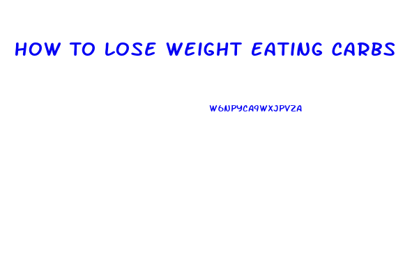 How To Lose Weight Eating Carbs