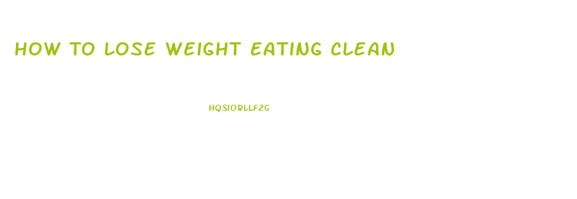 How To Lose Weight Eating Clean