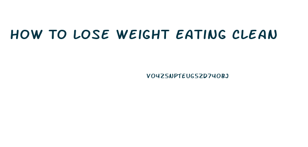 How To Lose Weight Eating Clean