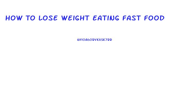 How To Lose Weight Eating Fast Food