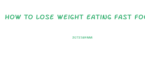 How To Lose Weight Eating Fast Food