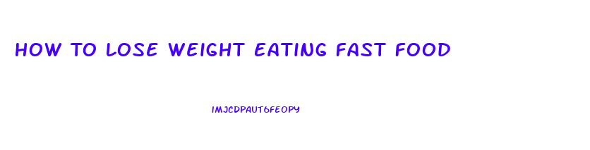 How To Lose Weight Eating Fast Food