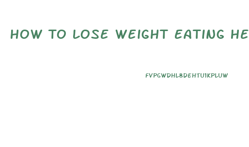 How To Lose Weight Eating Healthy