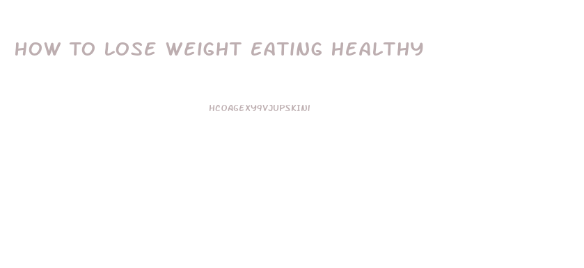 How To Lose Weight Eating Healthy