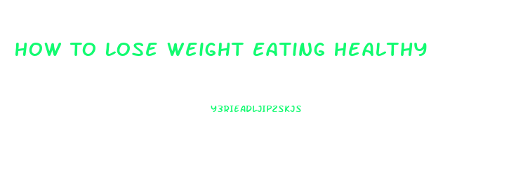 How To Lose Weight Eating Healthy