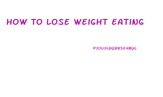 How To Lose Weight Eating