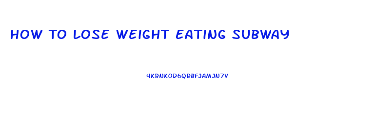 How To Lose Weight Eating Subway