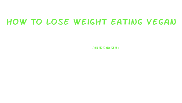 How To Lose Weight Eating Vegan
