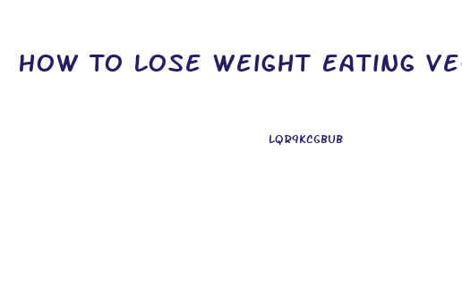 How To Lose Weight Eating Vegan