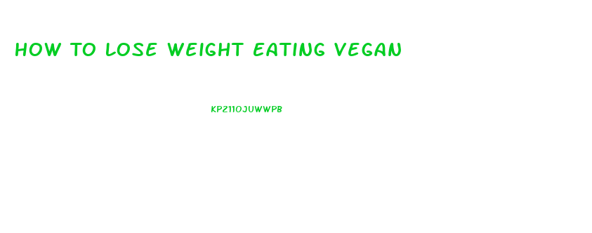 How To Lose Weight Eating Vegan