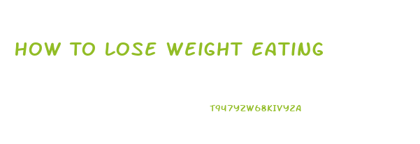 How To Lose Weight Eating