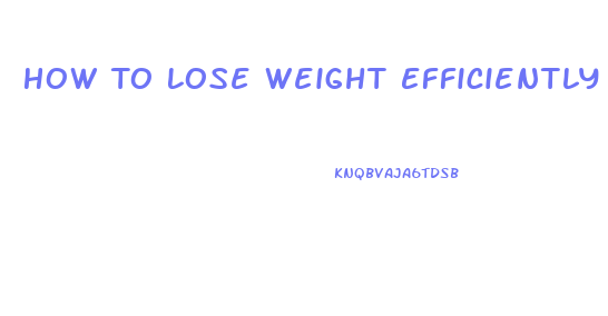 How To Lose Weight Efficiently