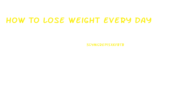 How To Lose Weight Every Day