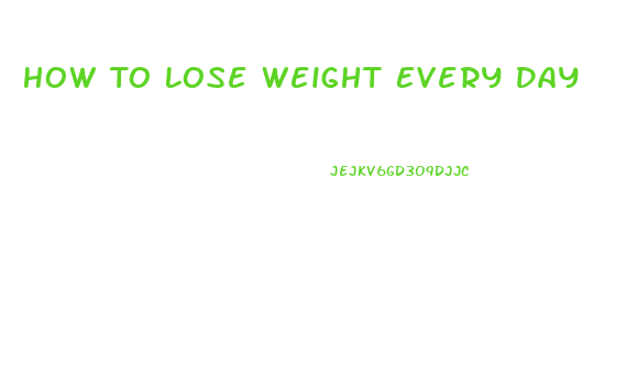 How To Lose Weight Every Day