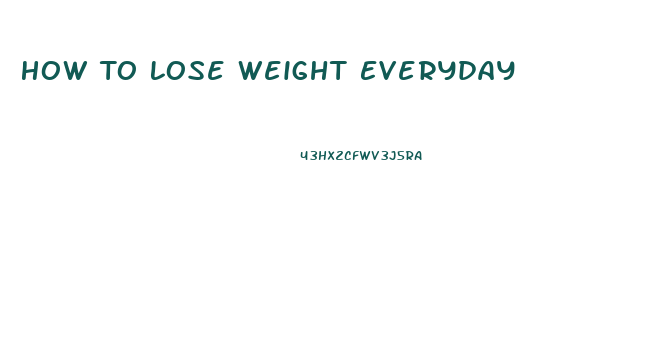 How To Lose Weight Everyday