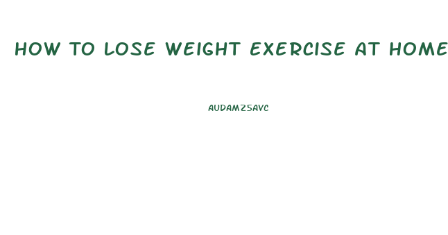 How To Lose Weight Exercise At Home