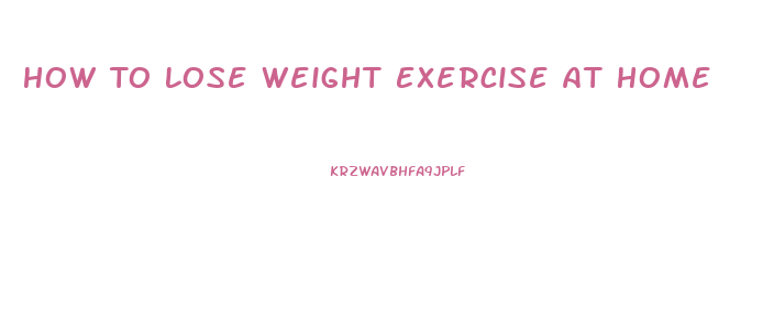 How To Lose Weight Exercise At Home
