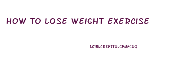 How To Lose Weight Exercise