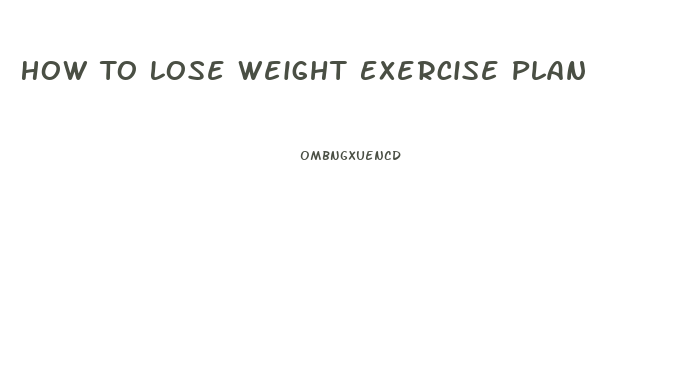 How To Lose Weight Exercise Plan