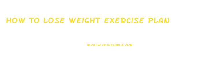 How To Lose Weight Exercise Plan