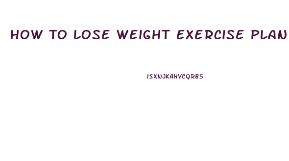 How To Lose Weight Exercise Plan