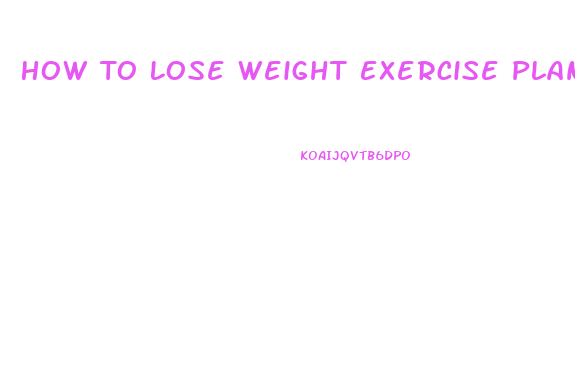 How To Lose Weight Exercise Plan