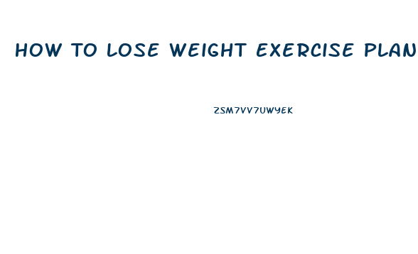 How To Lose Weight Exercise Plan