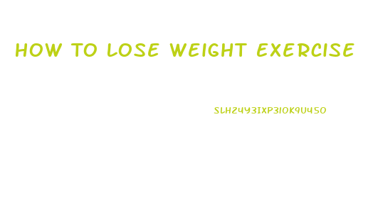 How To Lose Weight Exercise