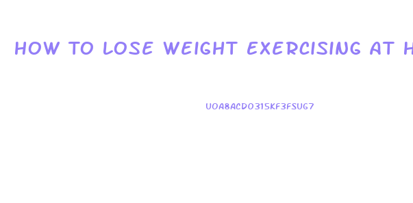 How To Lose Weight Exercising At Home